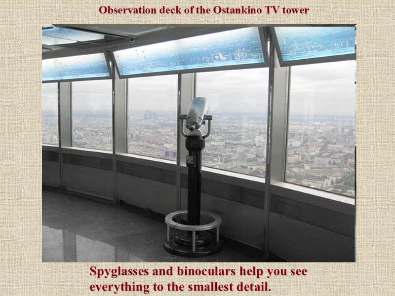 Spyglasses and binoculars help you see everything to the smallest detail. Observation deck of